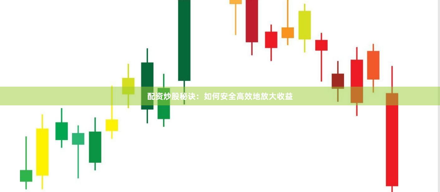 配资炒股秘诀：如何安全高效地放大收益