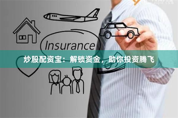炒股配资宝:解锁资金,助你投资腾飞