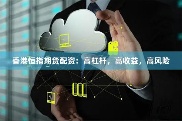 香港恒指期货配资：高杠杆，高收益，高风险