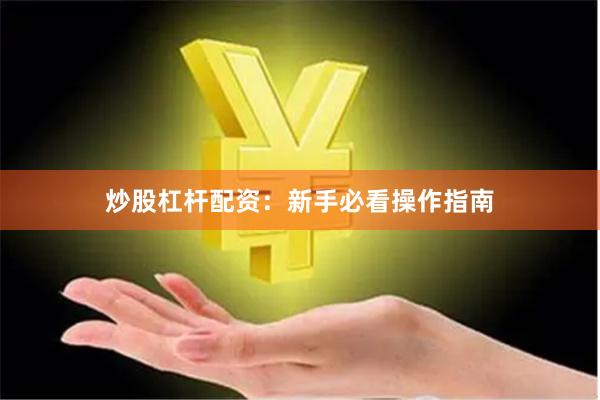炒股杠杆配资：新手必看操作指南