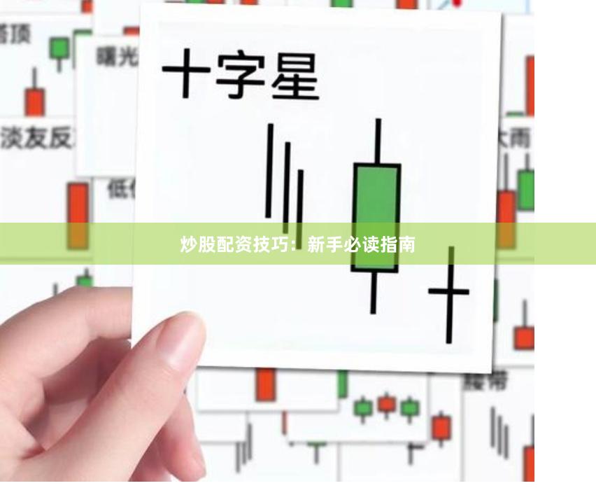 炒股配资技巧：新手必读指南