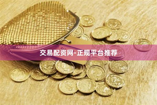 交易配资网-正规平台推荐