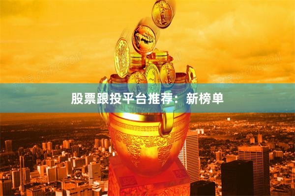 股票跟投平台推荐：新榜单