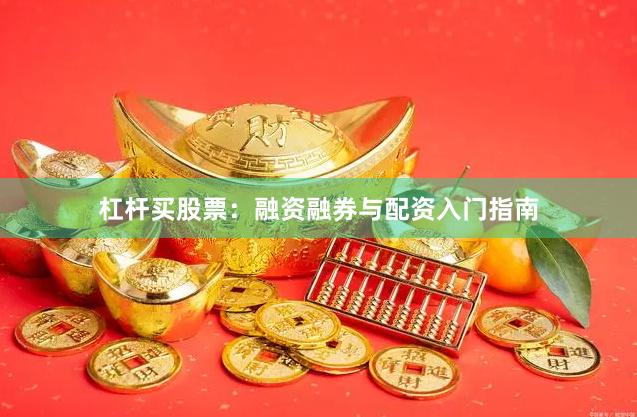 杠杆买股票：融资融券与配资入门指南