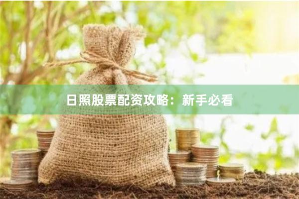 日照股票配资攻略：新手必看