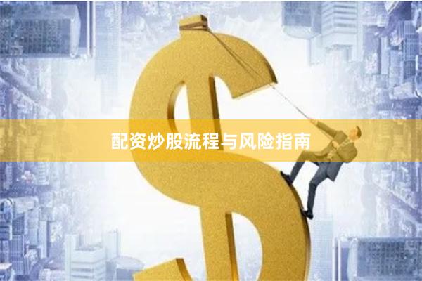 配资炒股流程与风险指南