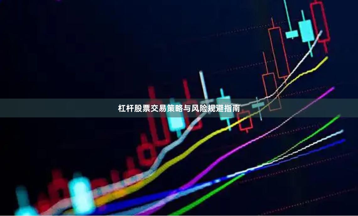 杠杆股票交易策略与风险规避指南